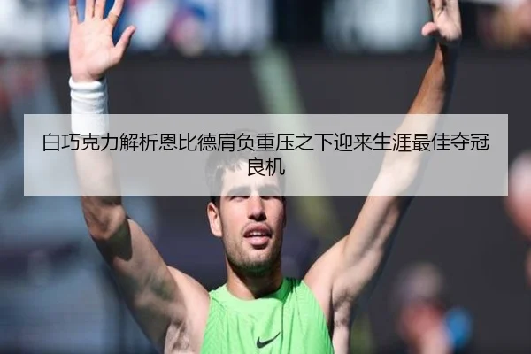 白巧克力解析恩比德肩负重压之下迎来生涯最佳夺冠良机